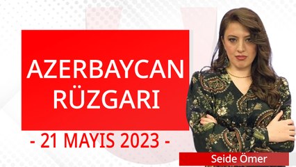 Azerbaycan Rüzgarı - 21 Mayıs 2023 - Seide Ömer - Ulusal Kanal
