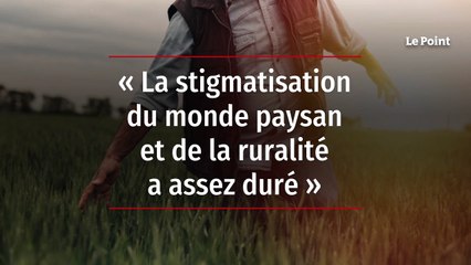 « La stigmatisation du monde paysan et de la ruralité a assez duré »