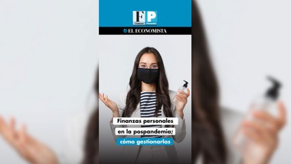 Finanzas personales en la pospandemia; cómo gestionarlas