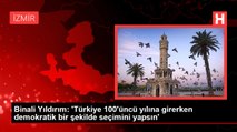 Binali Yıldırım: 'Türkiye 100'üncü yılına girerken demokratik bir şekilde seçimini yapsın'