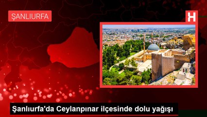 Şanlıurfa'da Ceylanpınar ilçesinde dolu yağışı