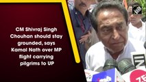 CM Shivraj Singh Chouhan should stay grounded, says Kamal Nath over MP flight carrying pilgrims to UP