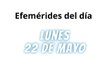 EFEMÉRIDES LUNES 22 DE MAYO 2023