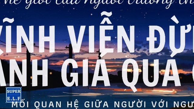 Thế giới của người trưởng thành, vĩnh viễn đừng đánh giá quá cao mối quan hệ giữa người với người.