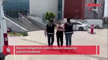 Deprem bölgesinde çalıntı mallarla yakalanan şüpheli tutuklandı