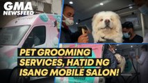Pet grooming services, hatid ng isang mobile salon! | GMA News Feed