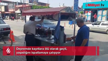 Depremde kayıtlara ölü olarak geçti, yaşadığını ispatlamaya çalışıyor