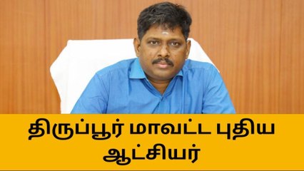 திருப்பூர் மாவட்ட புதிய ஆட்சியர் அதிரடி ஆக்‌ஷன்-பரபரப்பு தகவல்