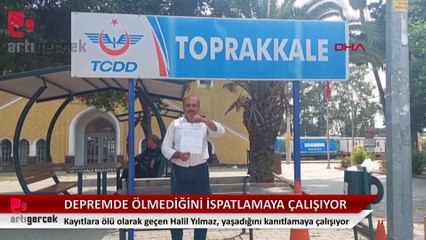 Depremde kayıtlara ölü olarak geçti, yaşadığını ispatlamaya çalışıyor