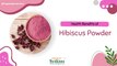 Powerful Health Benefits of Hibiscus Powder