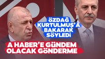 Ümit Özdağ Numan Kurtulmuş'a Bakarak Söyledi! A Haber'e Gündem Olacak Gönderme