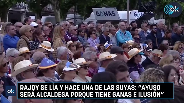 Rajoy se lía y hace una de las suyas Ayuso será alcaldesa porque tiene ganas e ilusión
