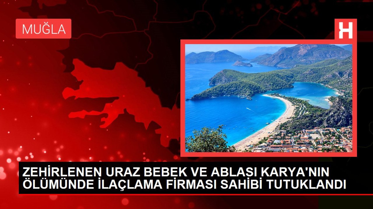 ZEHİRLENEN URAZ BEBEK VE ABLASI KARYA'NIN ÖLÜMÜNDE İLAÇLAMA FİRMASI SAHİBİ TUTUKLANDI