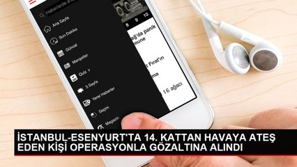 İSTANBUL-ESENYURT'TA 14. KATTAN HAVAYA ATEŞ EDEN KİŞİ OPERASYONLA GÖZALTINA ALINDI