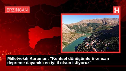 Milletvekili Karaman: "Kentsel dönüşümle Erzincan depreme dayanıklı en iyi il olsun istiyoruz"