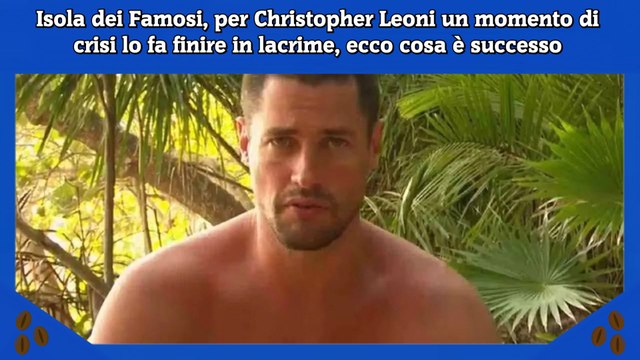 Isola dei Famosi, per Christopher Leoni un momento di crisi lo fa finire in lacrime, ecco cosa è successo