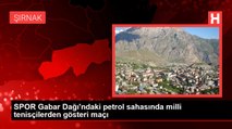 SPOR Gabar Dağı'ndaki petrol sahasında milli tenisçilerden gösteri maçı