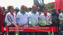 Gabar Dağı'ndaki petrol sahasında milli tenisçilerden gösteri maçı