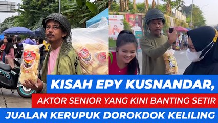 Kisah Epy Kusnandar, Aktor Senior yang Kini Banting Setir Jualan Kerupuk Dorokdok Keliling