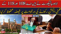 LHC reserves its verdict on NA-108, NA-118 by-elections