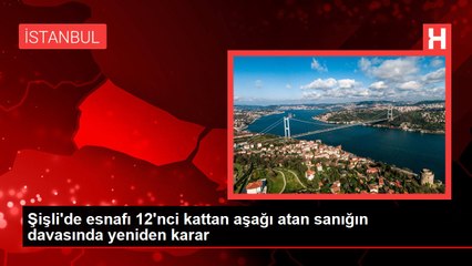 Şişli'de esnafı 12'nci kattan aşağı atan sanığın davasında yeniden karar