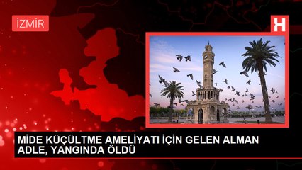 MİDE KÜÇÜLTME AMELİYATI İÇİN GELEN ALMAN ADLE, YANGINDA ÖLDÜ