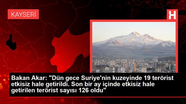 Bakan Akar: Dün gece Suriye'nin kuzeyinde 19 terörist etkisiz hale getirildi. Son bir ay içinde etkisiz hale getirilen terörist sayısı 126 oldu