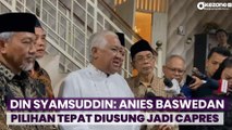 Din Syamsuddin Sebut Anies Baswedan Pilihan Tepat Diusung Jadi Capres, Ini Alasannya