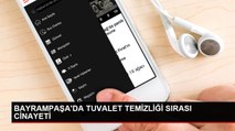 BAYRAMPAŞA'DA TUVALET TEMİZLİĞİ SIRASI CİNAYETİ