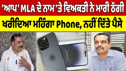 'ਆਪ' MLA ਦੇ ਨਾਮ 'ਤੇ ਵਿਅਕਤੀ ਨੇ ਮਾਰੀ ਠੱਗੀ, ਖਰੀਦਿਆ ਮਹਿੰਗਾ Phone, ਨਹੀਂ ਦਿੱਤੇ ਪੈਸੇ |OneIndia Punjabi