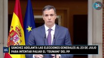 Sánchez adelanta las elecciones generales al 23 de julio para intentar paliar el ‘tsunami’ del PP