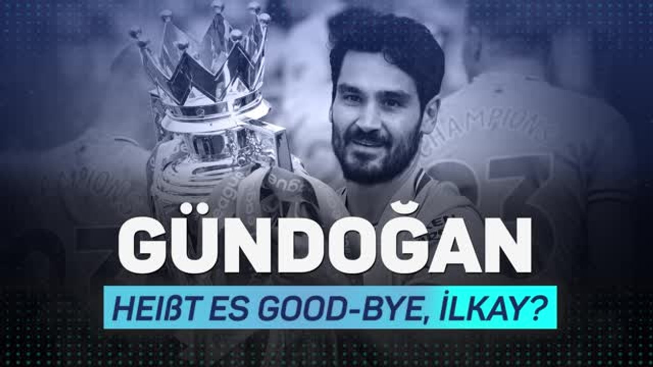Heißt es etwa bald: goodbye, gündogan?