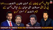 Sadaqat Ali Abbasi rejected Fayyazul Hasan's allegations on Imran Khan