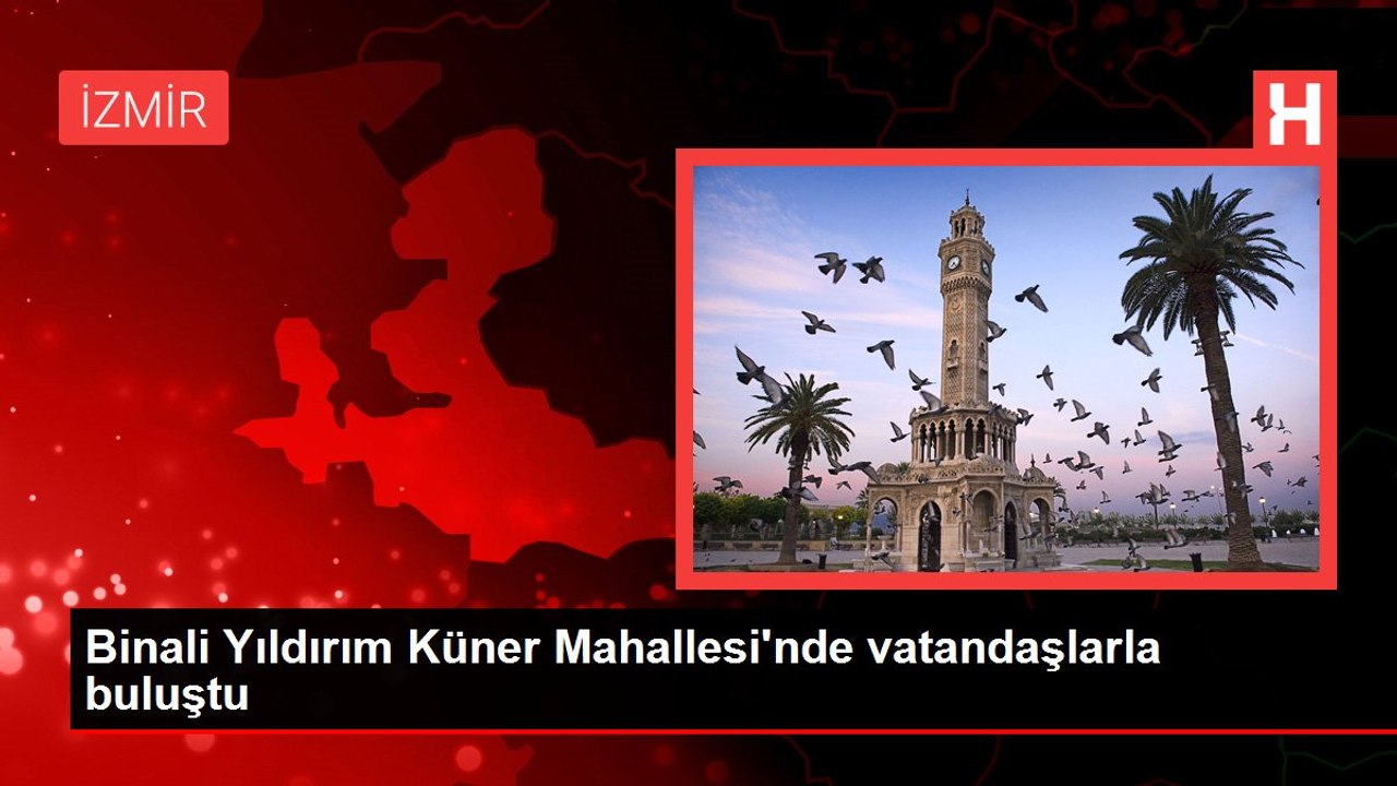 Binali Yıldırım Küner Mahallesi'nde vatandaşlarla buluştu
