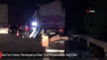 Otoyolda Feci Kaza: Paramparça Olan Tırın Kupasından Sağ Çıktı