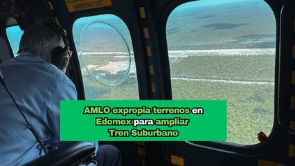 AMLO expropia terrenos en Edomex para ampliar el Tren Suburbano