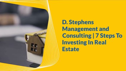 D. Stephens Management and Consulting | 7 Steps To Investing In Real Estate