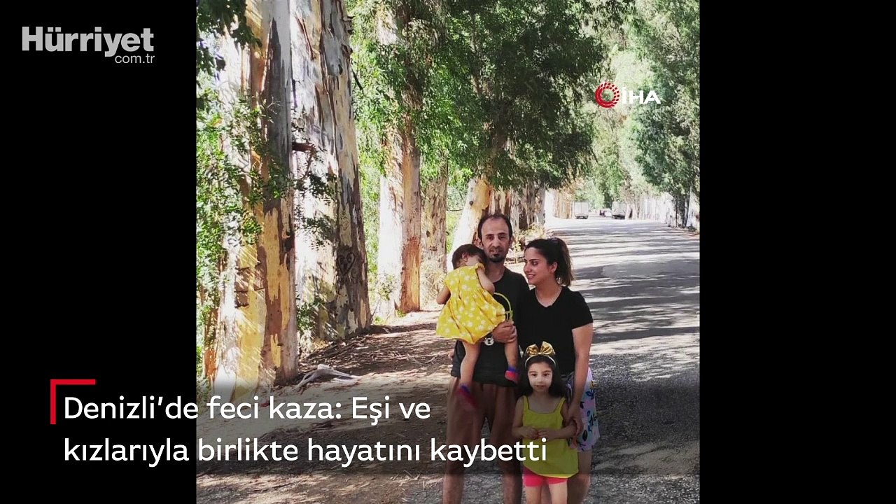 Denizli'de feci kaza: Eşi ve kızlarıyla birlikte hayatını kaybetti