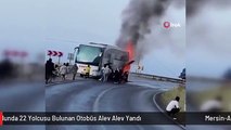 Mersin-Antalya Yolunda 22 Yolcusu Bulunan Otobüs Alev Alev Yandı