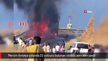 Mersin-Antalya yolunda 22 yolcusu bulunan otobüs alev alev yandı