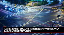 KAVGA ETTİĞİ EMLAKÇI KARDEŞLERİ TABANCAYLA BACAKLARINDAN VURDU