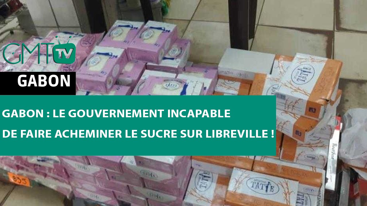 [#Reportage] #Gabon : le gouvernement incapable de faire acheminer le sucre sur Libreville !