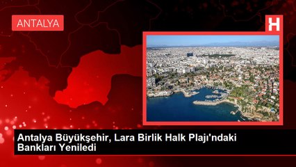 Antalya Büyükşehir, Lara Birlik Halk Plajı'ndaki Bankları Yeniledi