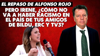 Alfonso Rojo: "Pero Irene, ¿cómo no va a haber racismo en el país de tus amigos de Bildu, ERC y TV3?