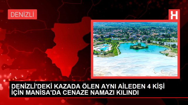 DENİZLİ'DEKİ KAZADA ÖLEN AYNI AİLEDEN 4 KİŞİ İÇİN MANİSA'DA CENAZE NAMAZI KILINDI