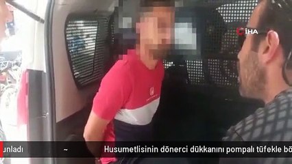 Husumetlisinin dönerci dükkanını pompalı tüfekle böyle kurşunladı