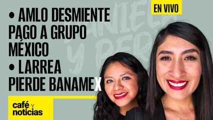 #EnVivo #CaféYNoticias | Larrea pierde Banamex; Citi se lo queda |AMLO desmiente pago a Grupo México
