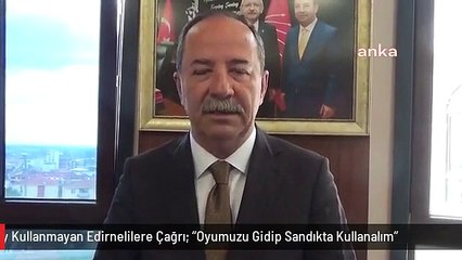 Edirne Belediye Başkanı Gürkan'dan İlk Turda Oy Kullanmayan Edirnelilere Çağrı: "Oyumuzu Gidip Sandıkta Kullanalım"