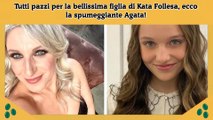 Tutti pazzi per la bellissima figlia di Kata Follesa, ecco la spumeggiante Agata!