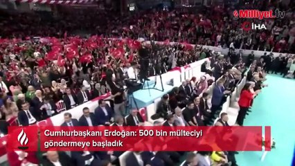 Cumhurbaşkanı Erdoğan: 500 bin mülteciyi göndermeye başladık
